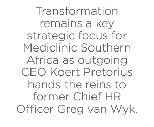 Transformation remains a key strategic focus for Mediclinic Southern Africa as outgoing CEO Koert Pretorius hands the   