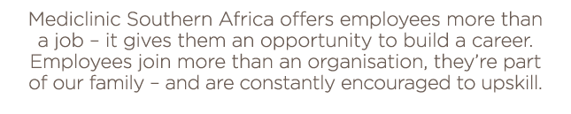 Mediclinic Southern Africa offers employees more than a job   it gives them an opportunity to build a career  Employe   