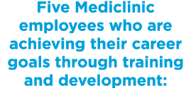 Five Mediclinic employees who are achieving their career goals through training and development:
