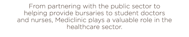From partnering with the public sector to helping provide bursaries to student doctors and nurses, Mediclinic plays a   