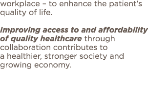workplace   to enhance the patient s quality of life  Improving access to and affordability of quality healthcare thr   