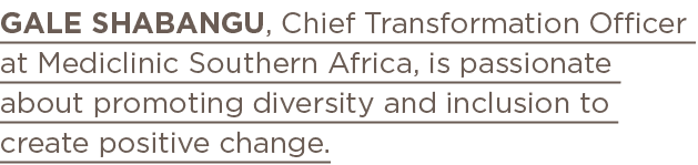 Gale Shabangu, Chief Transformation Officer at Mediclinic Southern Africa, is passionate about promoting diversity an   