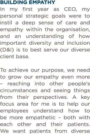 Building empathy In my first year as CEO, my personal strategic goals were to instil a deep sense of care and empathy   