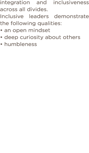 integration and inclusiveness across all divides  Inclusive leaders demonstrate the following qualities:   an open mi   