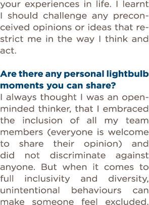 your experiences in life  I learnt I should challenge any preconceived opinions or ideas that restrict me in the way    