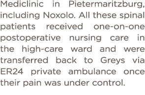 Mediclinic in Pietermaritzburg, including Noxolo  All these spinal patients received one-on-one postoperative nursing   
