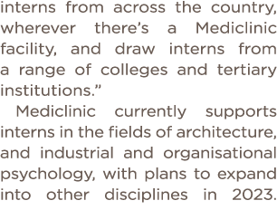 interns from across the country, wherever there s a Mediclinic facility, and draw interns from a range of colleges an   