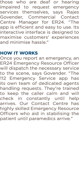 those who are deaf or hearing impaired to request emergency services themselves, says Rajes Govender, Commercial Cont   