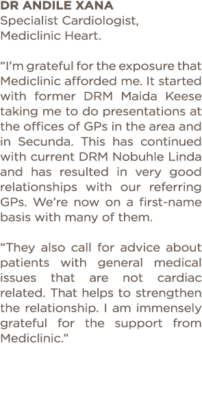 Dr Andile Xana Specialist Cardiologist, Mediclinic Heart   I m grateful for the exposure that Mediclinic afforded me    