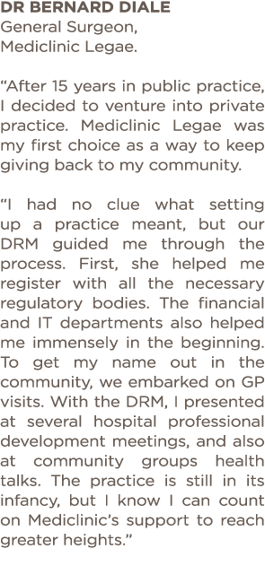 Dr Bernard Diale General Surgeon, Mediclinic Legae   After 15 years in public practice, I decided to venture into pri   