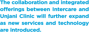 The collaboration and integrated offerings between Intercare and Unjani Clinic will further expand as new services an   