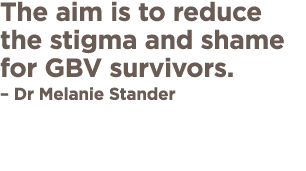 The aim is to reduce the stigma and shame for GBV survivors    Dr Melanie Stander