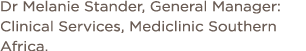 Dr Melanie Stander, General Manager: Clinical Services, Mediclinic Southern Africa  