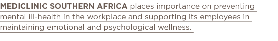 Mediclinic Southern Africa places importance on preventing mental ill-health in the workplace and supporting its empl   