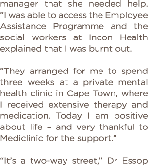 manager that she needed help   I was able to access the Employee Assistance Programme and the social workers at Incon   