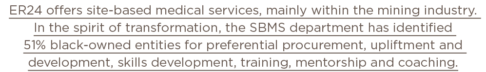 ER24 offers site-based medical services, mainly within the mining industry  In the spirit of transformation, the SBMS   